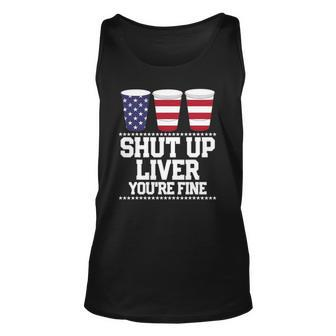 Funny July 4Th Shut Up Liver Youre Fine Beer Cups Tee Unisex Tank Top | Mazezy