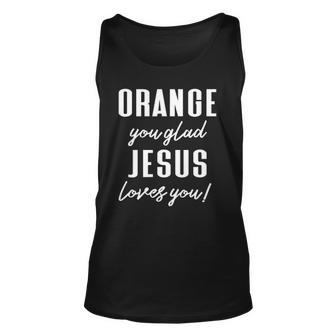 Funny Orange Pun - Orange You Glad Jesus Loves You Unisex Tank Top | Mazezy