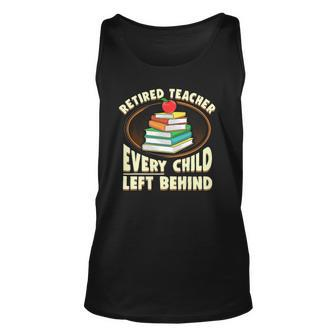 Funny Retired Teacher Gift Every Child Left Behind Unisex Tank Top | Mazezy