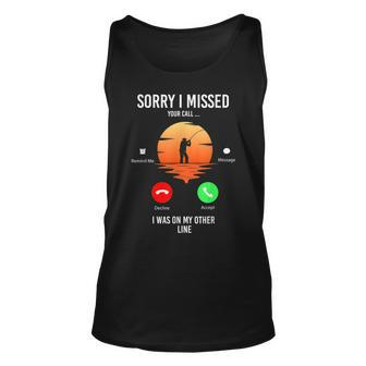Funny Sorry I Missed Your Call Was On Other Line Men Fishing V2 Unisex Tank Top - Seseable