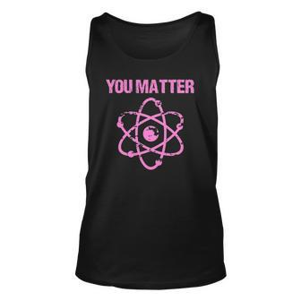 Funny You Matter Atom Nerd Science Unisex Tank Top | Mazezy