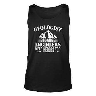 Geologist Because Engineers Need Heroes Too Geology Lover Unisex Tank Top | Mazezy