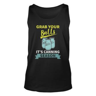 Grab Your Balls Its Canning Season Funny Saying Unisex Tank Top | Mazezy