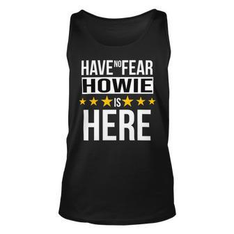 Have No Fear Howie Is Here Name Unisex Tank Top - Monsterry AU
