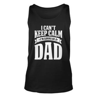 I Cant Keep Calm Im Gonna Be A Dad Unisex Tank Top | Mazezy