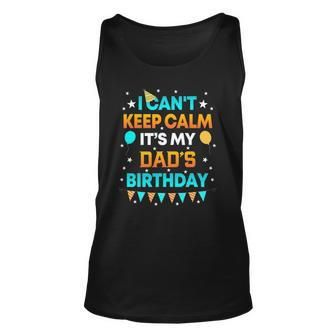 I Cant Keep Calm Its My Dad Birthday Gift Party Unisex Tank Top | Mazezy