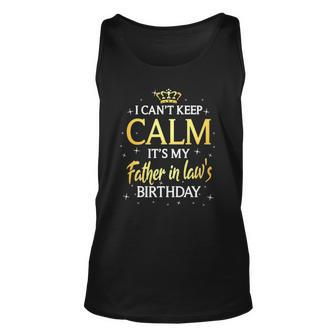 I Cant Keep Calm Its My Father In Law Birthday Gift Bday Unisex Tank Top | Mazezy