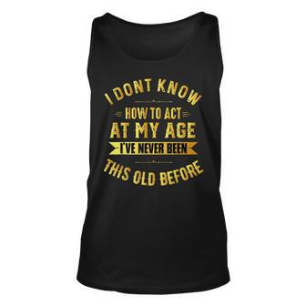 I Dont Know How To Act My Age Old People Birthday Fun Unisex Tank Top - Seseable