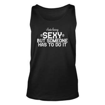 I Hate Being Sexy But Someone Has To Do It Funny Design Unisex Tank Top | Mazezy