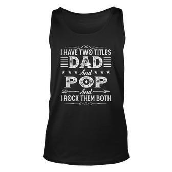 I Have Two Titles Dad And Pop Fathers Day For Dad Grandpa Unisex Tank Top | Mazezy