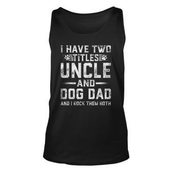 I Have Two Titles Uncle And Dog Dad Family Fathers Day Unisex Tank Top | Mazezy
