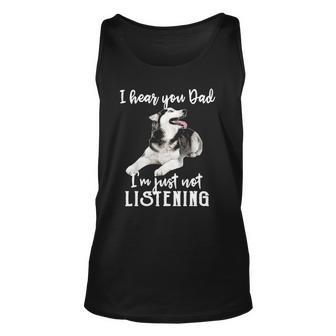 I Hear You Dad Im Just Not Listening Funny Husky Dad Unisex Tank Top | Mazezy
