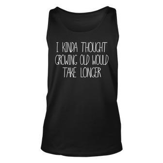 I Kinda Thought Growing Old Would Take Longer Old People Unisex Tank Top - Thegiftio UK