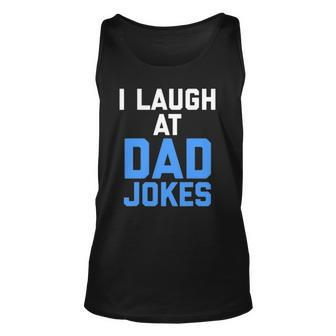 I Laugh At Dad Jokes Funny Quote Tee Unisex Tank Top | Mazezy