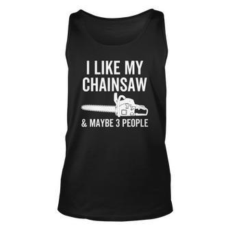I Like My Chainsaw & Maybe 3 People Funny Woodworker Quote Unisex Tank Top | Mazezy