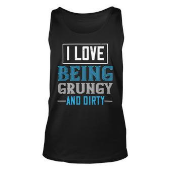 I Love Being Grungy And Dirty Unisex Tank Top - Monsterry CA