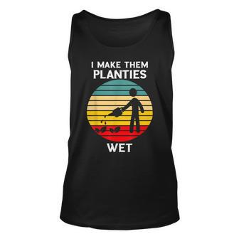 I Make Them Planties Wet Funny Gardening Pun Plant Watering V2 Unisex Tank Top - Seseable