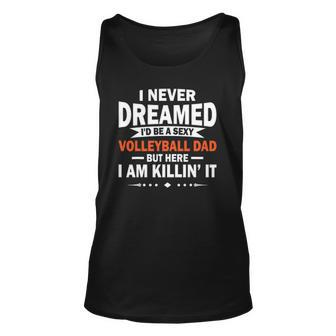 I Never Dreamed Id Be A Sexy Volleyball Dad Unisex Tank Top | Mazezy AU