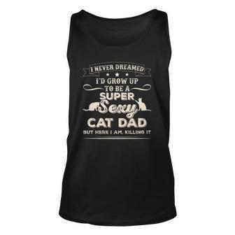 I Never Dreamed Id Grow Up To Be A Sexy Cat Dadshir Unisex Tank Top | Mazezy