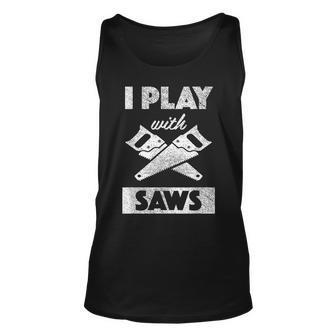I Play With Saws Carpenter Builder Lumberjack Timber Unisex Tank Top - Seseable