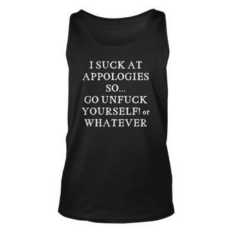 I Suck At Apologies So Go Unfuck Yourself Or Whatever Unisex Tank Top | Mazezy