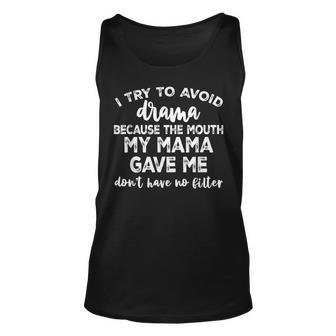 I Try To Avoid Drama Because The Mouth My Mama Gave Me Dont Unisex Tank Top - Seseable