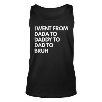 I Went From Dada To Daddy To Dad To Bruh Fathers Day Funny Dad Unisex Tank Top - Monsterry