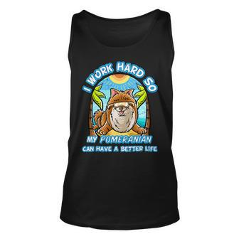 I Work Hard So My Pomeranian Can Have A Better Life Dog T-Shirt Unisex Tank Top - Seseable