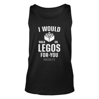 I Would Walk On Legos For You Mom Life Funny Mothers Day Unisex Tank Top | Mazezy CA