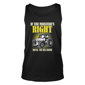 If The Moistures Right Well Go All Night Tee Farmer Gift Unisex Tank Top | Mazezy
