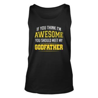 If You Think Im Awesome You Should Meet My Godfather Unisex Tank Top | Mazezy