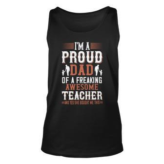 I’M A Proud Dad Of A Freaking Awesome Teacher And Yes She Bought Me This Unisex Tank Top - Monsterry UK