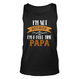 Im Not Retired Im A Full Time Papa T-Shirt Fathers Day Gift Unisex Tank Top - Monsterry