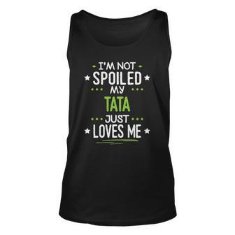 Im Not Spoiled My Tata Just Loves Me Unisex Tank Top | Mazezy