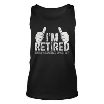 Im Retired This Is As Dressed Up As I Get Retirement Gift Unisex Tank Top - Thegiftio UK