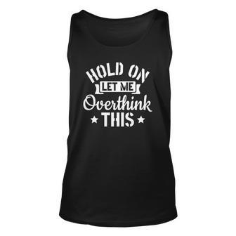 Introvert Sarcasm Saying Hold On Let Me Overthink This Unisex Tank Top | Mazezy