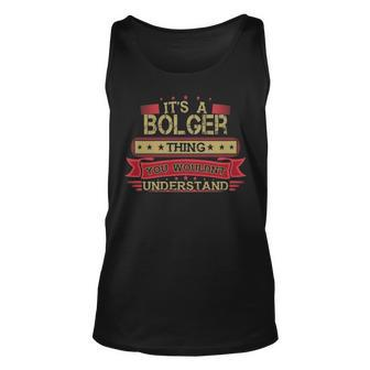 Its A Bolger Thing You Wouldnt Understand T Shirt Bolger Shirt Shirt For Bolger Unisex Tank Top