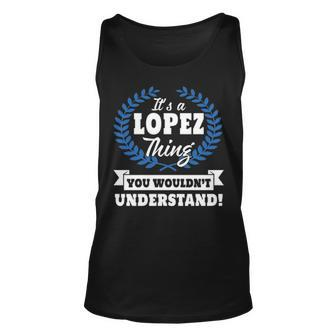Its A Lopez Thing You Wouldnt Understand T Shirt Lopez Shirt For Lopez A Unisex Tank Top - Seseable