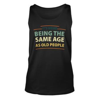 Its Weird Beign The Same Age As Old People Vintage Design Unisex Tank Top - Thegiftio UK