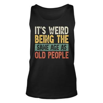 Its Weird Being The Same Age As Old People Funny Vintage Unisex Tank Top - Seseable