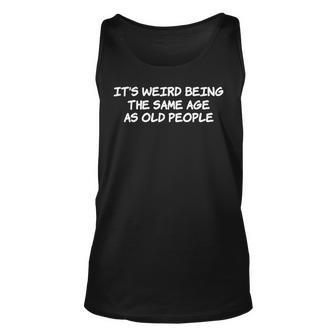 Its Weird Being The Same Age As Old People Funny Vintage Unisex Tank Top - Seseable