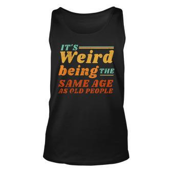 Its Weird Being The Same Age As Old People Humor Retro Unisex Tank Top - Thegiftio UK