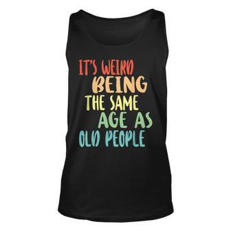 Its Weird Being The Same Age As Old People Old Age & Youth Unisex Tank Top - Thegiftio UK