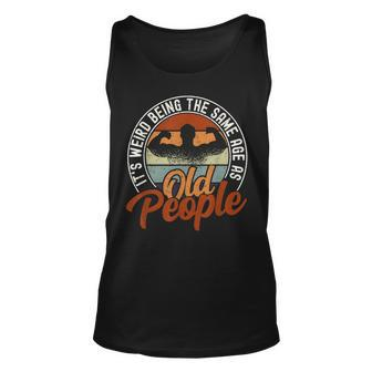 Its Weird Being The Same Age As Old People Retro Sarcastic V2 Unisex Tank Top - Seseable
