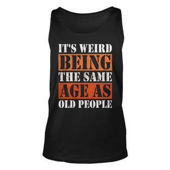 Its Weird Being The Same Age As Old People Retro Sarcastic V2 Unisex Tank Top - Seseable