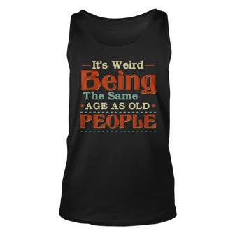 Its Weird Being The Same Age As Old People V11 Unisex Tank Top - Thegiftio UK
