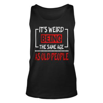 Its Weird Being The Same Age As Old People V31 Unisex Tank Top - Seseable