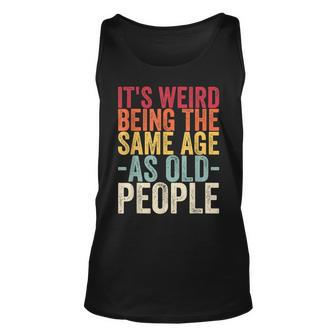 Its Weird Being The Same Age As Old People V31 Unisex Tank Top - Seseable