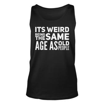 Its Weird Being The Same Age As Old People V7 Unisex Tank Top - Thegiftio UK