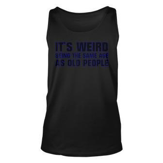 It´S Weird Being The Same Age As Old People Adult Humor Unisex Tank Top - Thegiftio UK